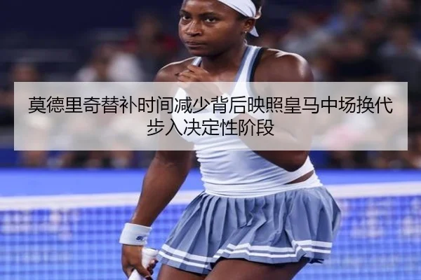 莫德里奇替补时间减少背后映照皇马中场换代步入决定性阶段