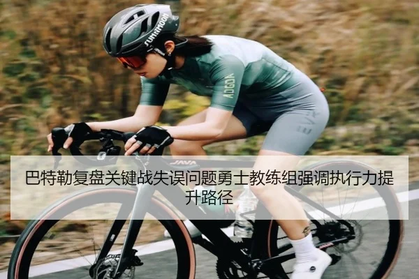 巴特勒复盘关键战失误问题勇士教练组强调执行力提升路径